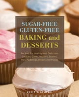Sugar-free Gluten-free Baking and Desserts: Recipes for Healthy and Delicious Cookies, Cakes, Muffins, Scones, Pies, Puddings, Breads and Pizzas 1569757046 Book Cover