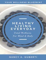 Healthy Living Every Day: Total Wellness For Mind & Body 1707632596 Book Cover