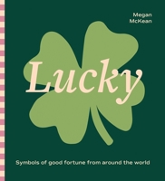 Lucky: Symbols of Good Fortune from Around the World 1761450948 Book Cover