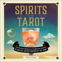 Spirits of the Tarot: From The Cups' Abundance to The Magician's Creation, 78 Cocktail Recipes Inspired by the Tarot 1507219857 Book Cover