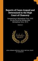 Reports of Cases Argued and Determined in the High Court of Chancery: Commencing in Michaelmas Term, 1815 [To the End of the Sittings After Michaelmas Term, 1817]; Volume 2 101904862X Book Cover