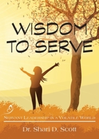 Wisdom to Serve: Servant Leadership in a Volatile World 173426053X Book Cover