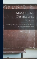 Manuel De Distillerie: Guide Pratique Pour L'alcoolisation Des Grains, Des Pommes De Terre, Et Des Matières Sucrées 1016486448 Book Cover