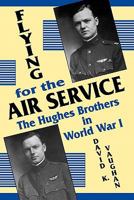 Flying for the Air Service: The Hughes Brothers in World War I 0879727624 Book Cover