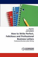 How to Write Perfect, Felicitous and Professional Business Letters: Professional Business Letter Writing 3843351899 Book Cover