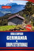 GUIDA AL CAMPEGGIO GERMANIA & EUROPA SETTENTRIONALE 2026: Scopri i percorsi dei camper, le fermate per camper, i campeggi, le regole e la ... per la Scandinavia e oltre (Italian Edition) B0GB91M4QX Book Cover