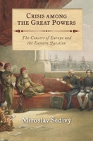 Crisis Among the Great Powers: The Concert of Europe and the Eastern Question 1350152617 Book Cover