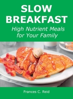 Slow Breakfast: High Nutrient Meals for Your Family 1008919411 Book Cover