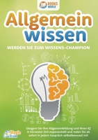 Allgemeinwissen - Werden Sie zum Wissens-Champion: Steigern Sie Ihre Allgemeinbildung und Ihren IQ in kürzester Zeit exponentiell und reden Sie ab ... Gespräch selbstbewusst mit (German Edition) 3989358375 Book Cover