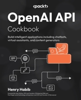 OpenAI API Cookbook: Build intelligent applications including chatbots, virtual assistants, and content generators 1805121359 Book Cover