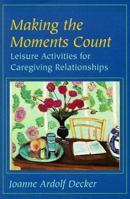 Making the Moments Count: Leisure Activities for Caregiving Relationships 0801857007 Book Cover