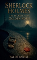 Sherlock Holmes - The Secrets of the Golden Horn B0G1HF7B2R Book Cover