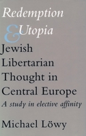 Redemption and Utopia: Jewish Libertarian Thought in Central Europe : A Study in Elective Affinity 1786630850 Book Cover