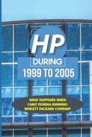 HP During 1999 To 2005: What Happened When Carly Fiorina Running Hewlett Packard Company: The Hp Way Of Doing Business B09BYN2YK9 Book Cover