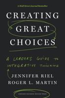 Creating Great Choices: A Leader's Guide to Integrative Thinking 1633692965 Book Cover