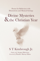 Divine Mysteries and the Christian Year: Poems for Reflection with Illustrations and Musical Settings 1666778931 Book Cover