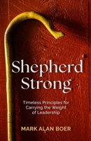 Shepherd Strong: Timeless Principles for Carrying the Weight of Leadership B0GQ9PPFCT Book Cover