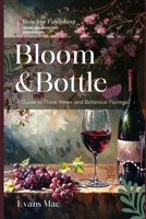 Bloom & Bottle: A Guide to Floral Wines and Botanical Pairings B0DY5TGMY8 Book Cover