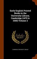 Early English Printed Books in the University Library, Cambridge: Volume 2, E. Mattes to R. Marriot and English Provincial Presses: 1475 to 1640 9353607280 Book Cover