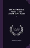 The Miscellaneous Poems of Mrs. Hannah Eayrs Barron .. 1359217533 Book Cover