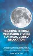 Relaxing Bedtime Meditation Stories for Basic Guided Relaxation: A Wonderful Collection of Relaxing Stories to Help Adults Calm and Fall Asleep Fast, Increase Relaxation Before going to Bed and Succee 180156650X Book Cover