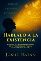 Háblalo a la existencia: El poder de las palabras llenas de fe para moldear tu vida, tu futuro y tu destino (Semillas del Alma) (Spanish Edition) B0FLVLQ364 Book Cover