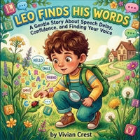 Leo Finds His Words: A Gentle Story About Speech Delay, Confidence, and Finding Your Voice B0HBD2MNGB Book Cover