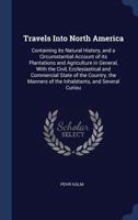 Travels Into North America: Containing its Natural History, and a Circumstantial Account of its Plantations and Agriculture in General, With the ... of the Inhabitants, and Several Curiou 1018142533 Book Cover