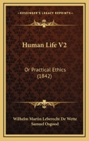 Human Life V2: Or Practical Ethics 1166617777 Book Cover