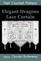 Elegant Dragons Lace Curtain Filet Crochet Pattern: Complete Instructions and Chart 1497577020 Book Cover