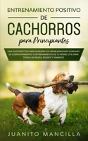 Entrenamiento Positivo De Cachorros Para Principiantes: Una Guía Práctica Para Superar Los Problemas Más Comunes de Comportamiento y Entrenamiento de ... Las Razas, Edades y Tamaños (Spanish Edition) 1989638961 Book Cover