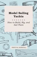 Model Sailing Yachts - How to Build, Rig, And Sail Them 1446526917 Book Cover