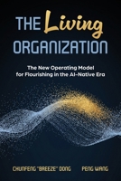 The Living Organization: The New Operating Model for Flourishing in the AI-Native Era 3995070280 Book Cover