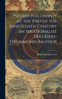 Pseudo-Philosophy at the End of the Nineteenth Century an Irrationalist Trio Kidd-Drummond-Balfour 1020900482 Book Cover