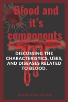 Blood and its components: Discussing the characteristics, uses, and diseases related to blood. B0BGNMQ51R Book Cover