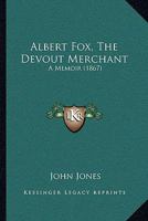 Albert Fox, the Devout Merchant: A Memoir 1437475752 Book Cover