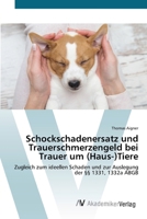 Schockschadenersatz und Trauerschmerzengeld bei Trauer um (Haus-)Tiere: Zugleich zum ideellen Schaden und zur Auslegung der §§ 1331, 1332a ABGB 3639628225 Book Cover