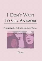 I Don't Want to Cry Anymore: Finding Hope for the Emotional Abused Woman 1462852513 Book Cover