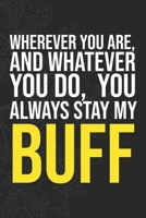 Wherever you are, And whatever you do,  You always Stay My Buff 1660281075 Book Cover