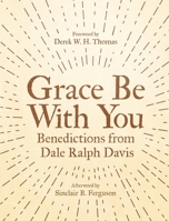 Grace Be with You: Benedictions from Dale Ralph Davis 1527102947 Book Cover