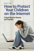 How to Protect Your Children on the Internet: A Roadmap for Parents and Teachers 0275994724 Book Cover