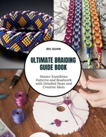 Ultimate Braiding Guide Book: Master Kumihimo Patterns and Beadwork with Detailed Steps and Creative Ideas B0F1K9GP53 Book Cover