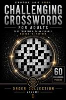 Challenging Crosswords for Adults: Order Collection, Volume I: 60 Challenging Crossword Puzzles for Logic, Structure, and Focus 1969666145 Book Cover