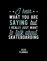 I Hear What You Are Saying I Really Just Want To Talk About Skateboarding 2020 Planner: Skateboarding Fan 2020 Calendar, Funny Design, 2020 Planner for Skateboarding Lover, Christmas Gift for Skateboa 1674902018 Book Cover