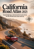 CALIFORNIA ROAD ATLAS 2025: Coastal Highways, National Parks & Scenic Drives for the Ultimate West Coast Road Trip B0FH78QNVR Book Cover
