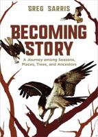 Becoming Story: A Journey among Seasons, Places, Trees, and Ancestors 159714567X Book Cover
