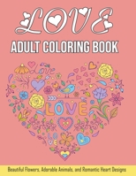 Love Adult Coloring Book: Valentines Day Coloring Book with Beautiful 50 Heart Floral Adorable Animals, and Romantic Heart Designs B08SG3MF98 Book Cover