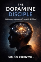 The Dopamine Disciple: Following Jesus with an ADHD mind B0GZYKRYV9 Book Cover