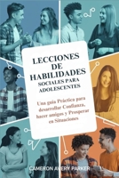 Lecciones de Habilidades Sociales para Adolescentes: Una guía Práctica para desarrollar Confianza, hacer amigos y Prosperar en Situaciones (Spanish Edition) B0FPX1G9Q6 Book Cover