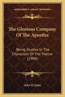 The Glorious Company Of The Apostles: Being Studies In The Characters Of The Twelve 1018293000 Book Cover